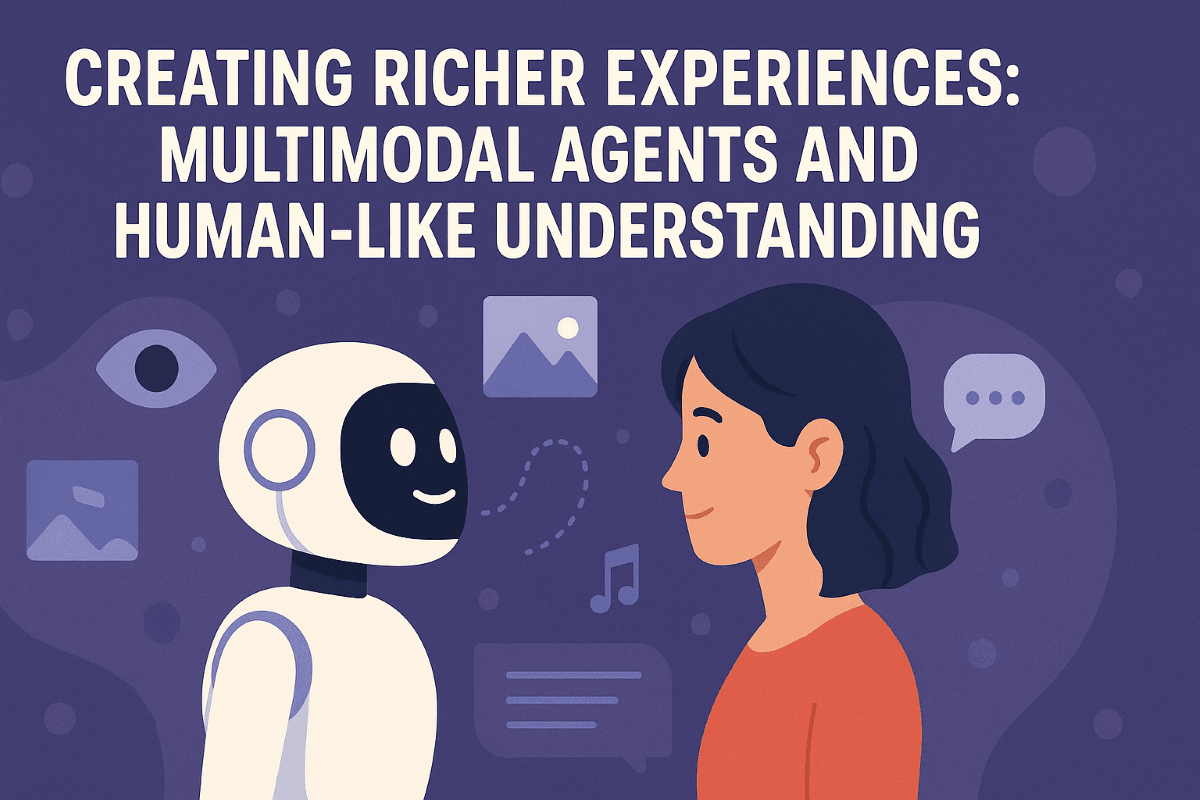 Creating Richer Experiences: Multimodal Agents and Human-Like Understanding