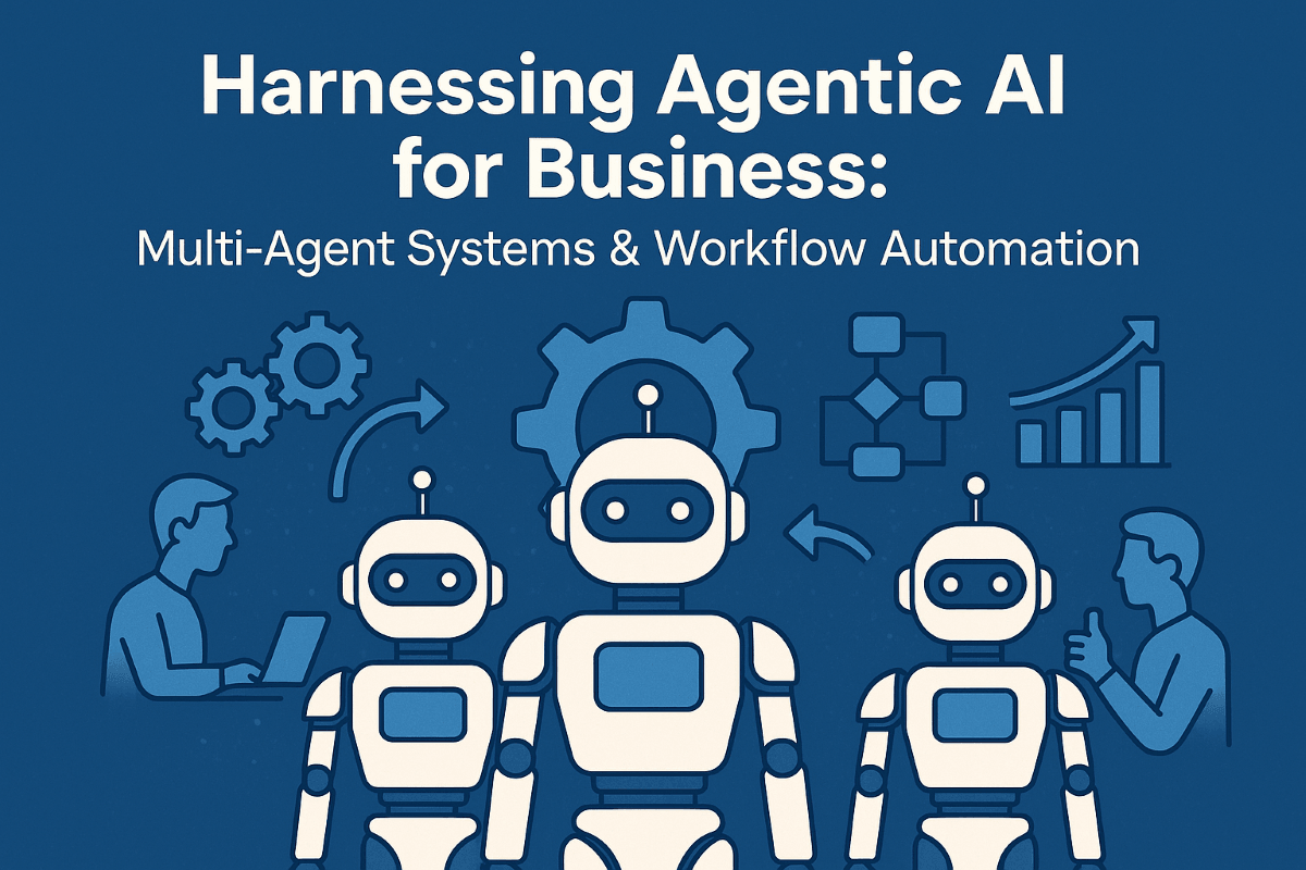 Harnessing Agentic AI for Business: Multi-Agent Systems & Workflow Automation